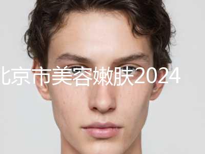 北京市美容嫩肤2024价格表（收费）详情一览(近6个月均价为：1669元)