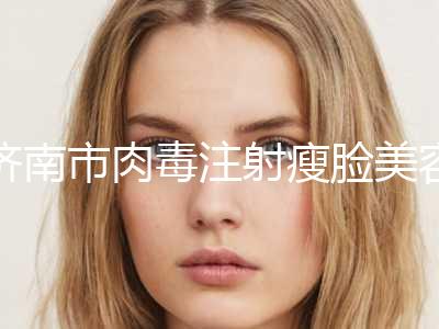 济南市肉毒注射瘦脸美容价格表公布(近6个月均价为：6615元)