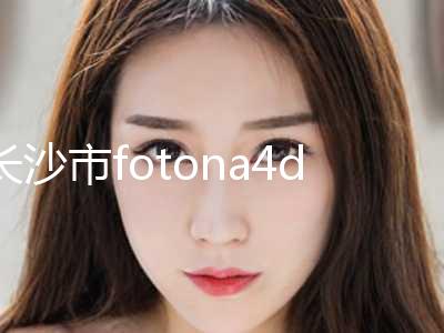 长沙市fotona4d溶脂去眼袋收费标准新版公开(近6个月均价为：7010元)