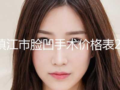 镇江市脸凹手术价格表2024狂欢优惠(10月-4月均价为：3911元)