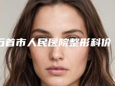 石首市人民医院整形科价格(费用)清单2025版新趋势出炉-超声刀手术除皱纹案例