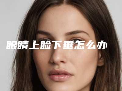 眼睛上睑下垂怎么办