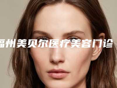 福州美贝尔医疗美容门诊部(原瑞丽整形医院)与福州台江华窈医疗美容门诊部口碑、实力充分PK