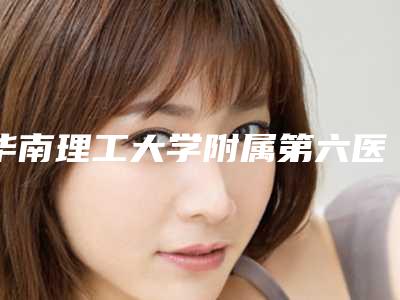 华南理工大学附属第六医院(口腔科)好不好-价格(费用)清单高调曝光2025