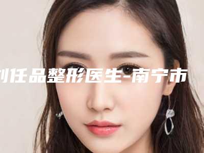 刘任品整形医生-南宁市刘任品医生做再造耳手术知名度高