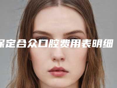 保定合众口腔费用表明细全方面剖析-斜智齿案例