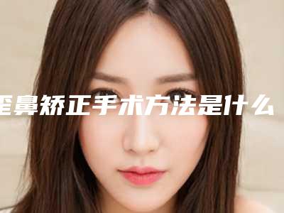 歪鼻矫正手术方法是什么(隆鼻歪手法纠正)