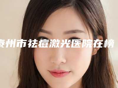 泰州市祛痘激光医院在榜清单这几个不容错过-泰州市祛痘激光整形医院