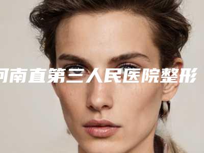 河南直第三人民医院整形美容中心价格价位表全新上架附整形垫鼻子案例