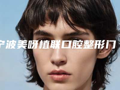 宁波美呀植联口腔整形门诊部价格表全部项目正规官方2025释出附二氧化锆全瓷案例