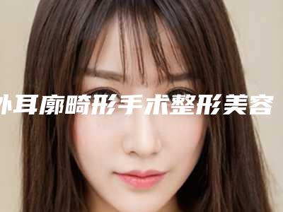 外耳廓畸形手术整形美容适宜人群与禁忌人群