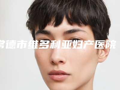 常德市维多利亚妇产医院价格(收费标准)万众瞩目而来-全身性脱毛案例