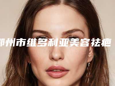 鄂州市维多利亚美容祛疤价格(收费标准)各个项目上线(维多利亚美容祛疤均价为:4489元)