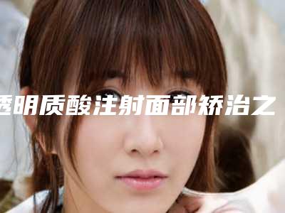 透明质酸注射面部矫治之后成效怎么样