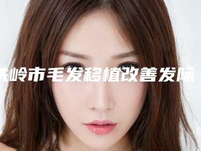 铁岭市毛发移植改善发际线脱落价格表全新版强势上线-近8个月均价为29077元