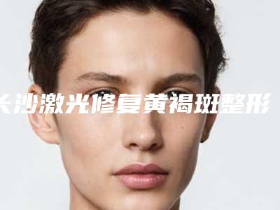 长沙激光修复黄褐斑整形医院排行榜权威发布！长沙三和医疗美容门诊部实力不俗_看私立口碑点评