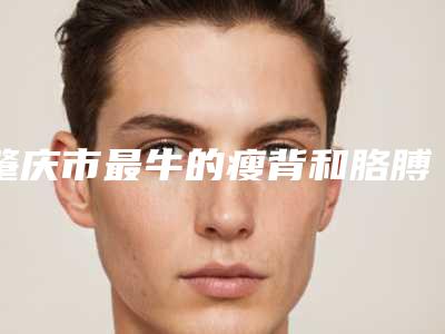 肇庆市最牛的瘦背和胳膊医生(李洁医生扒一扒医生)