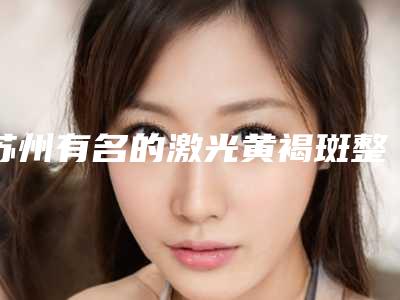 苏州有名的激光黄褐斑整形专家推荐