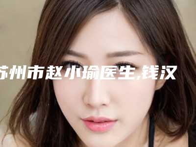 苏州市赵小瑜医生,钱汉根医生皮秒激光去胎记二强争霸看你选哪个