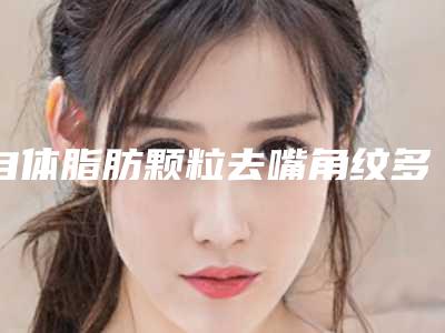 自体脂肪颗粒去嘴角纹多久好得快