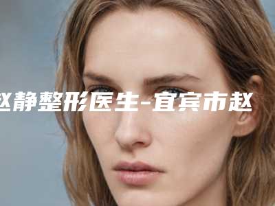 赵静整形医生-宜宾市赵静医生蒜头鼻纠正手术手术价格技术大比拼