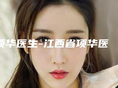 项华医生-江西省项华医生无痛祛眼袋技术如何