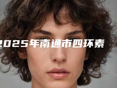 2025年南通市四环素牙医院排名榜全新榜单一览-南通市四环素牙口腔医院
