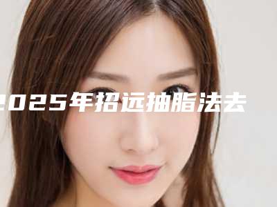 2025年招远抽脂法去眼袋正规三甲资质的整形医院有哪些