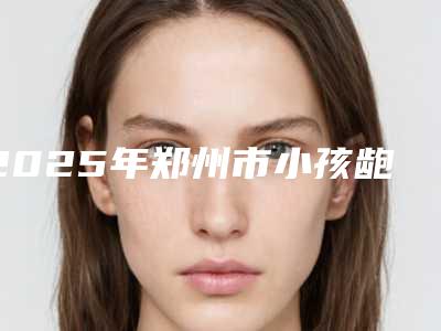 2025年郑州市小孩龅牙医院综合实力top10强口碑排行实力医-郑州中原锦艺口腔门诊部口碑领衔
